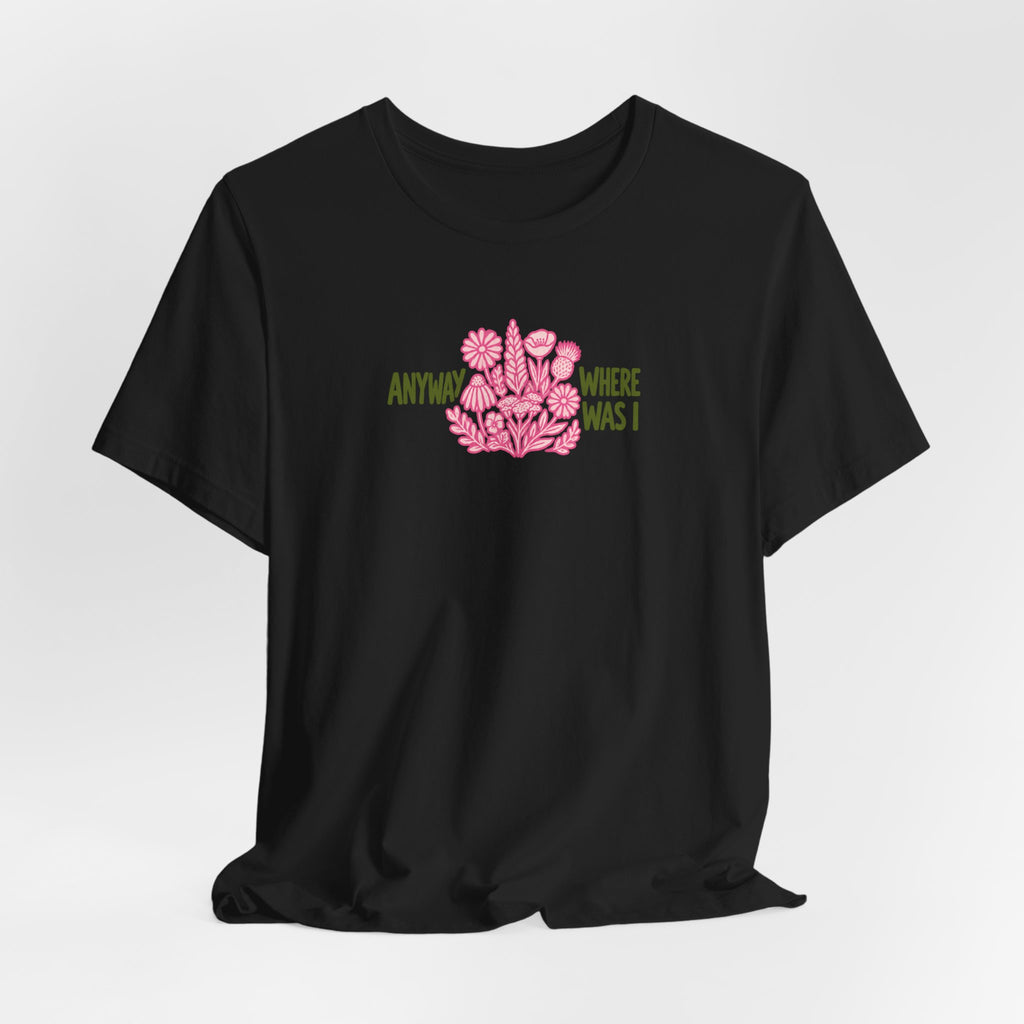 Anyway Where Was I - ADHD Neurodivergent T-Shirt