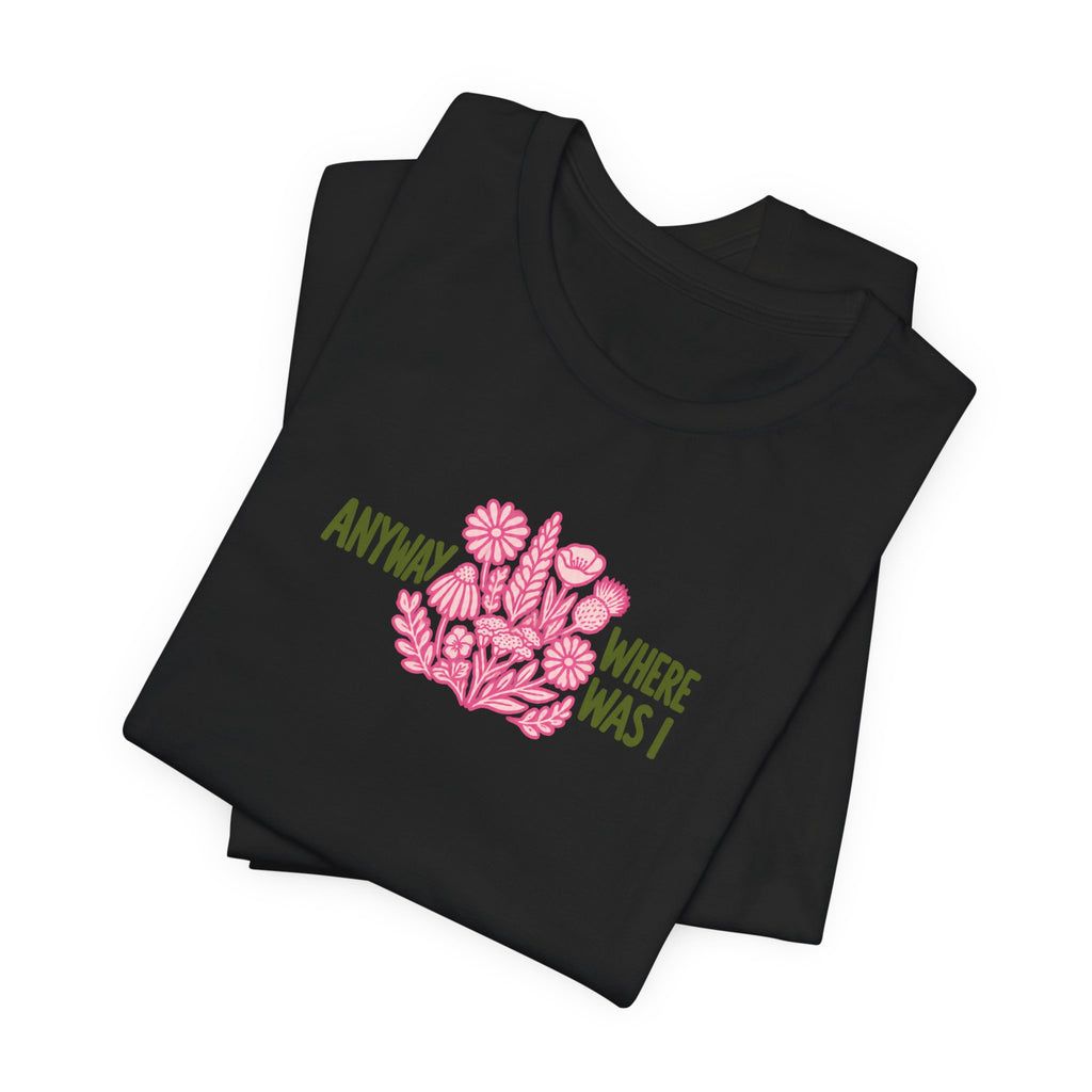 Anyway Where Was I - ADHD Neurodivergent T-Shirt