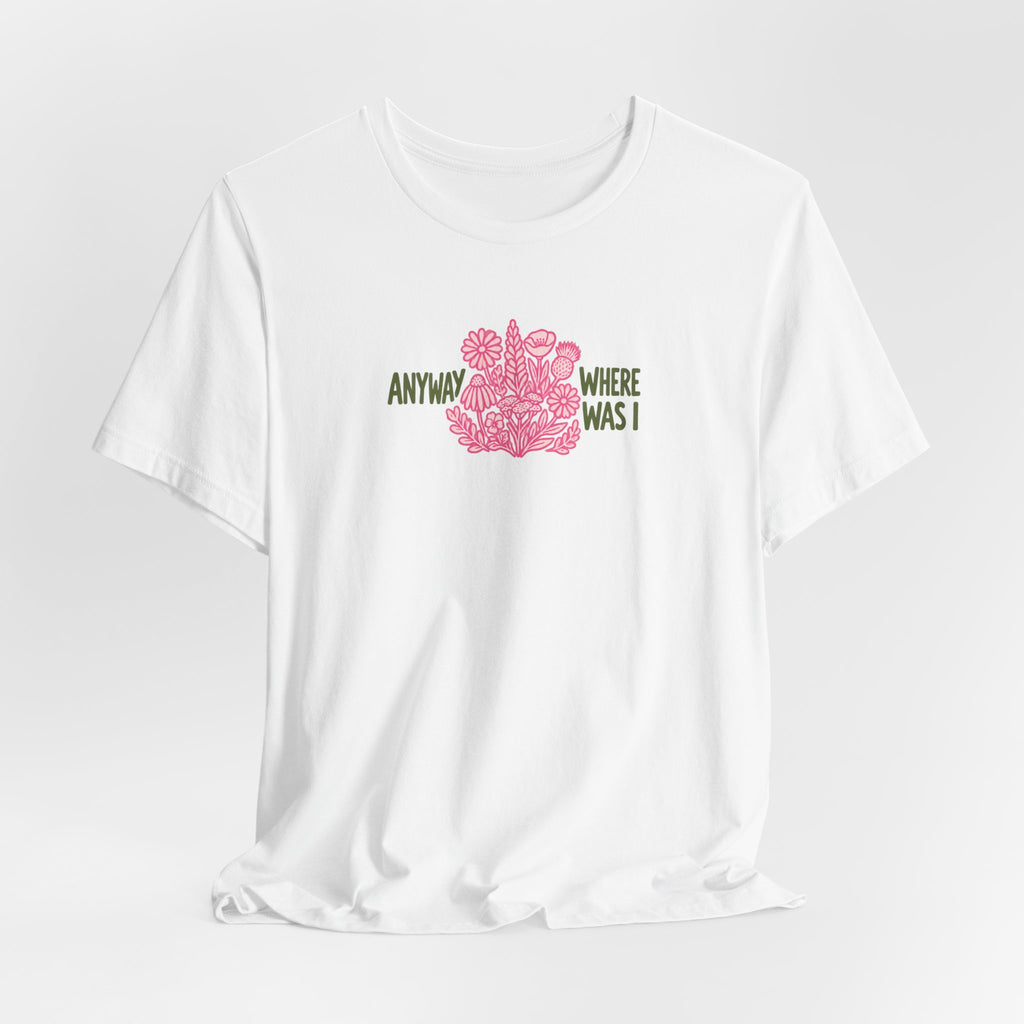Anyway Where Was I - ADHD Neurodivergent T-Shirt
