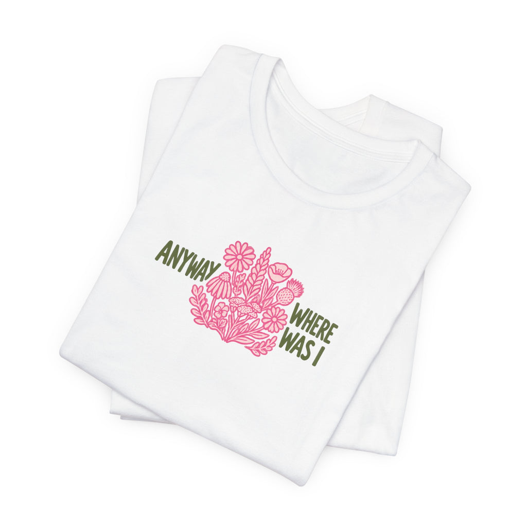 Anyway Where Was I - ADHD Neurodivergent T-Shirt